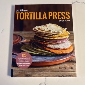 The Ultimate Tortilla Press Cookbook by Dotty Griffith